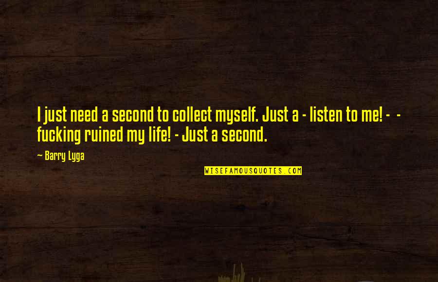 My Life Ruined Quotes By Barry Lyga: I just need a second to collect myself.