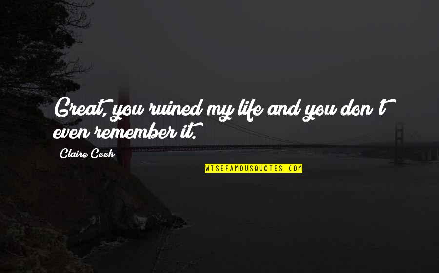 My Life Ruined Quotes By Claire Cook: Great, you ruined my life and you don't