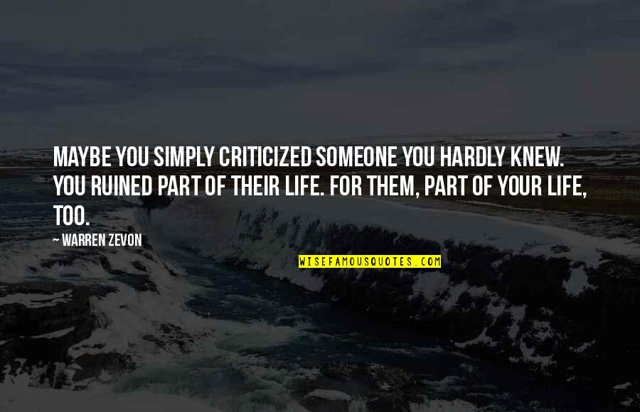 My Life Ruined Quotes By Warren Zevon: Maybe you simply criticized someone you hardly knew.