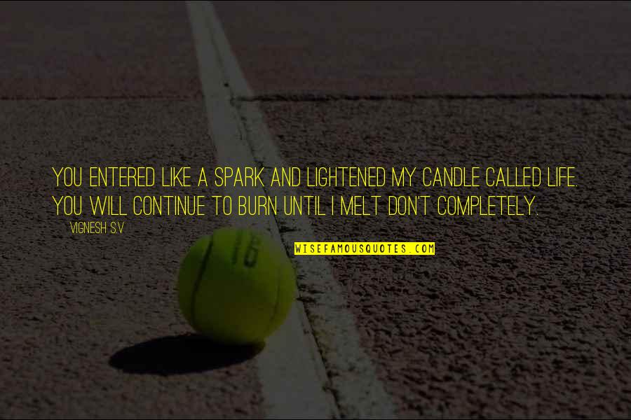 My Life Sayings And Quotes By Vignesh S.V: You entered like a spark and lightened my My Life Sayings And Quotes By Vignesh S.V: You entered like a spark and lightened my