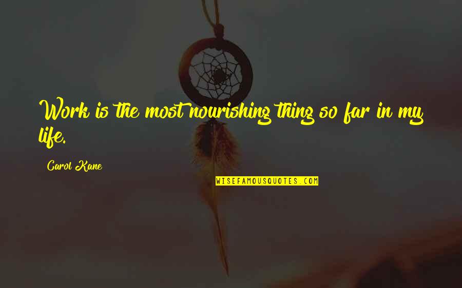 My Life So Far Quotes By Carol Kane: Work is the most nourishing thing so far My Life So Far Quotes By Carol Kane: Work is the most nourishing thing so far