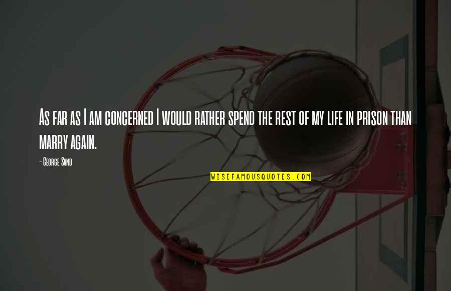 My Life So Far Quotes By George Sand: As far as I am concerned I would My Life So Far Quotes By George Sand: As far as I am concerned I would