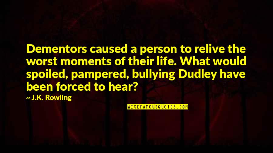 My Life Spoiled Quotes By J.K. Rowling: Dementors caused a person to relive the worst My Life Spoiled Quotes By J.K. Rowling: Dementors caused a person to relive the worst