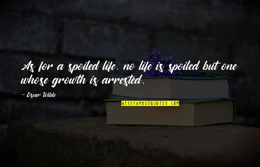 My Life Spoiled Quotes By Oscar Wilde: As for a spoiled life, no life is