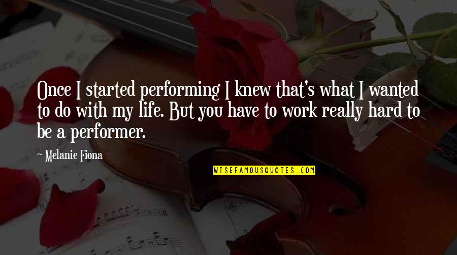 My Life Started With You Quotes By Melanie Fiona: Once I started performing I knew that's what