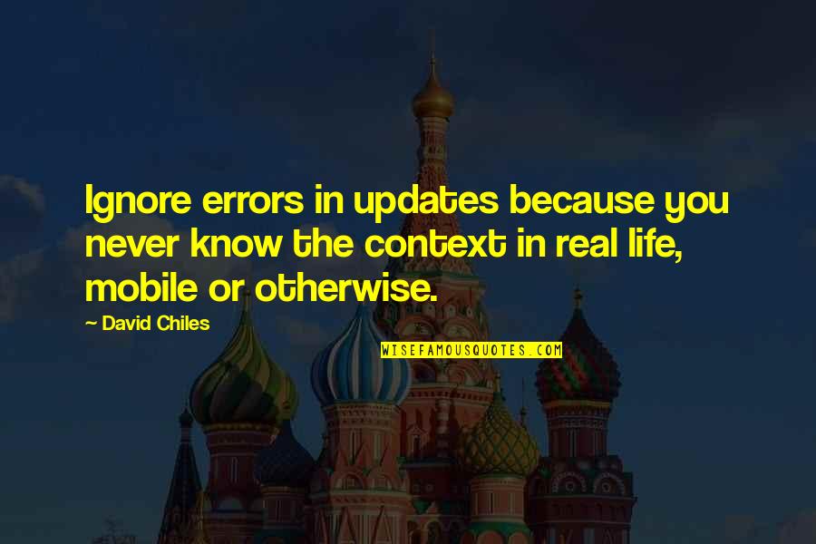 My Life Status Quotes By David Chiles: Ignore errors in updates because you never know