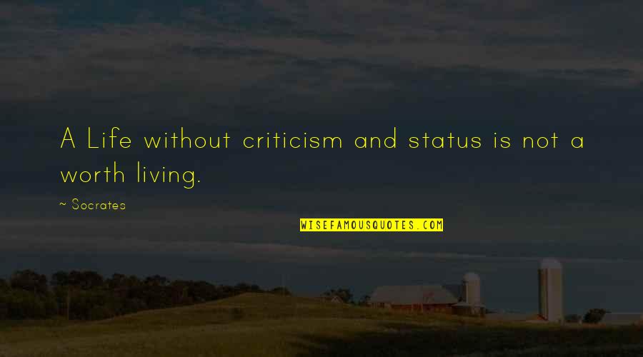 My Life Status Quotes By Socrates: A Life without criticism and status is not