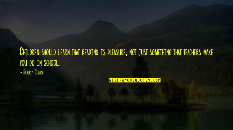 My Life Stinks Quotes By Beverly Cleary: Children should learn that reading is pleasure, not