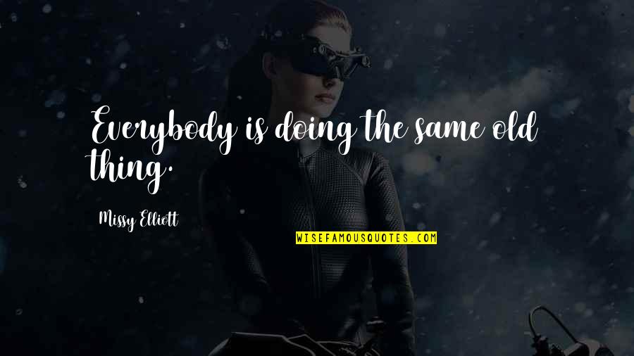 My Life Stinks Quotes By Missy Elliott: Everybody is doing the same old thing.
