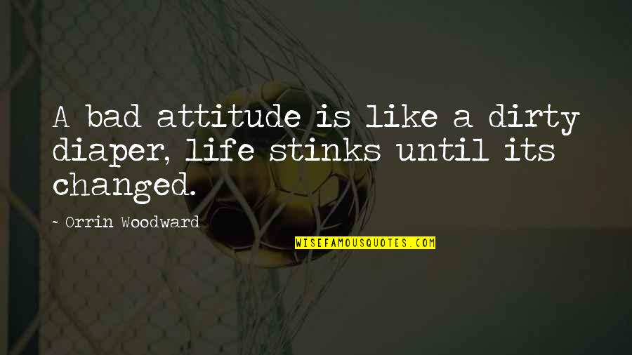 My Life Stinks Quotes By Orrin Woodward: A bad attitude is like a dirty diaper,