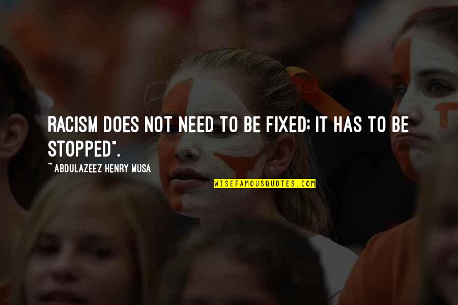 My Life Stopped Quotes By Abdulazeez Henry Musa: Racism does not need to be fixed; it My Life Stopped Quotes By Abdulazeez Henry Musa: Racism does not need to be fixed; it
