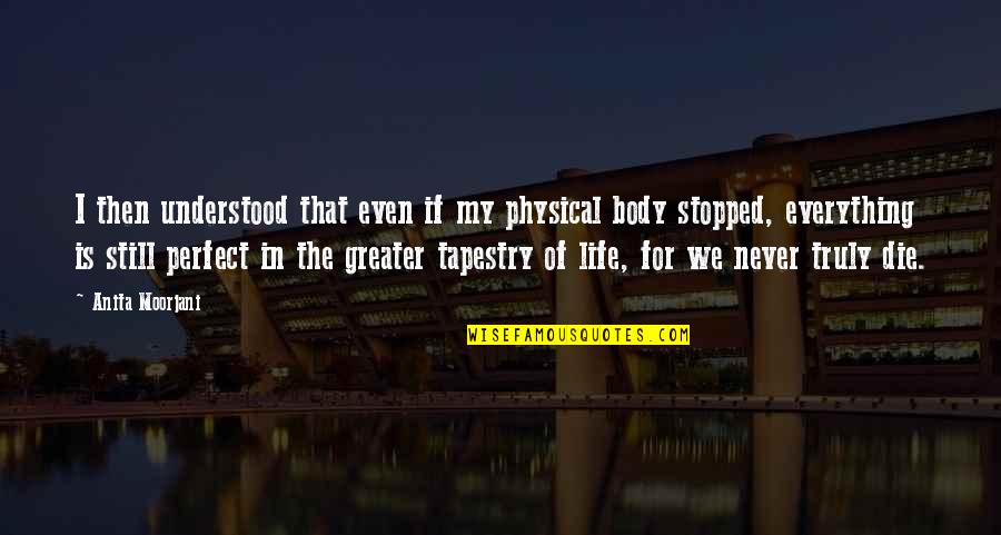 My Life Stopped Quotes By Anita Moorjani: I then understood that even if my physical My Life Stopped Quotes By Anita Moorjani: I then understood that even if my physical
