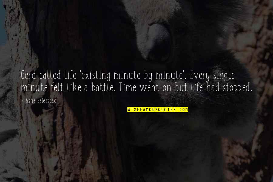 My Life Stopped Quotes By Asne Seierstad: Gerd called life 'existing minute by minute'. Every My Life Stopped Quotes By Asne Seierstad: Gerd called life 'existing minute by minute'. Every