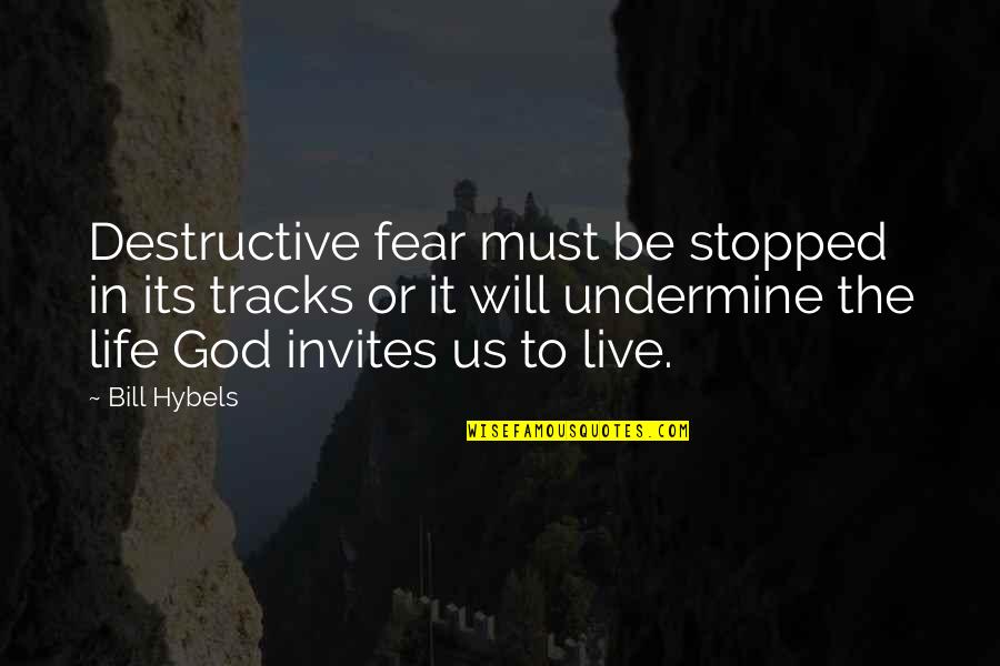 My Life Stopped Quotes By Bill Hybels: Destructive fear must be stopped in its tracks