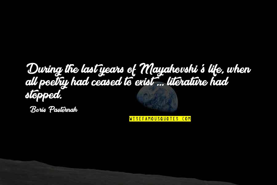 My Life Stopped Quotes By Boris Pasternak: During the last years of Mayakovski's life, when My Life Stopped Quotes By Boris Pasternak: During the last years of Mayakovski's life, when