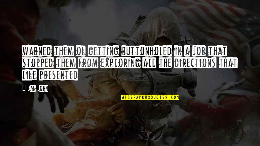 My Life Stopped Quotes By Dan John: warned them of getting buttonholed in a job My Life Stopped Quotes By Dan John: warned them of getting buttonholed in a job