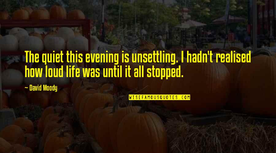 My Life Stopped Quotes By David Moody: The quiet this evening is unsettling. I hadn't
