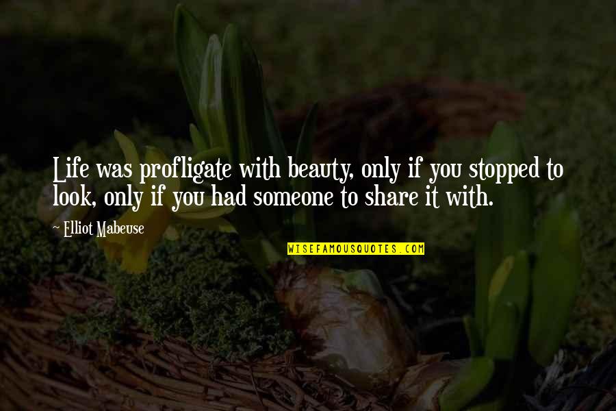 My Life Stopped Quotes By Elliot Mabeuse: Life was profligate with beauty, only if you My Life Stopped Quotes By Elliot Mabeuse: Life was profligate with beauty, only if you