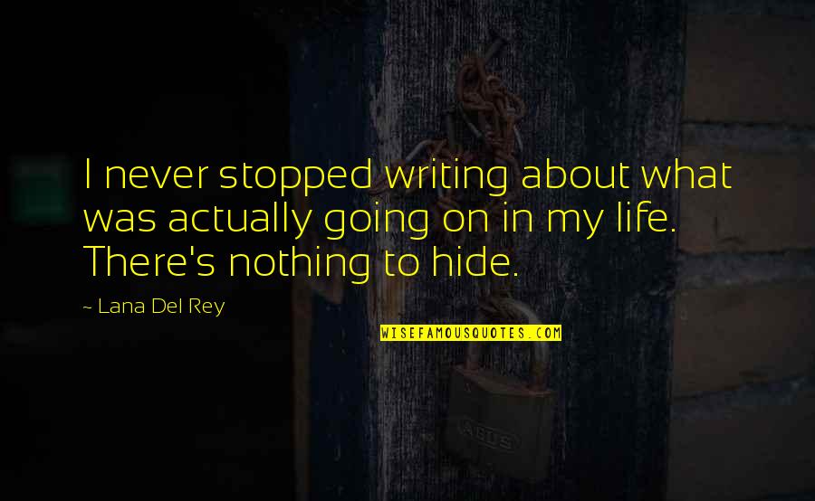 My Life Stopped Quotes By Lana Del Rey: I never stopped writing about what was actually