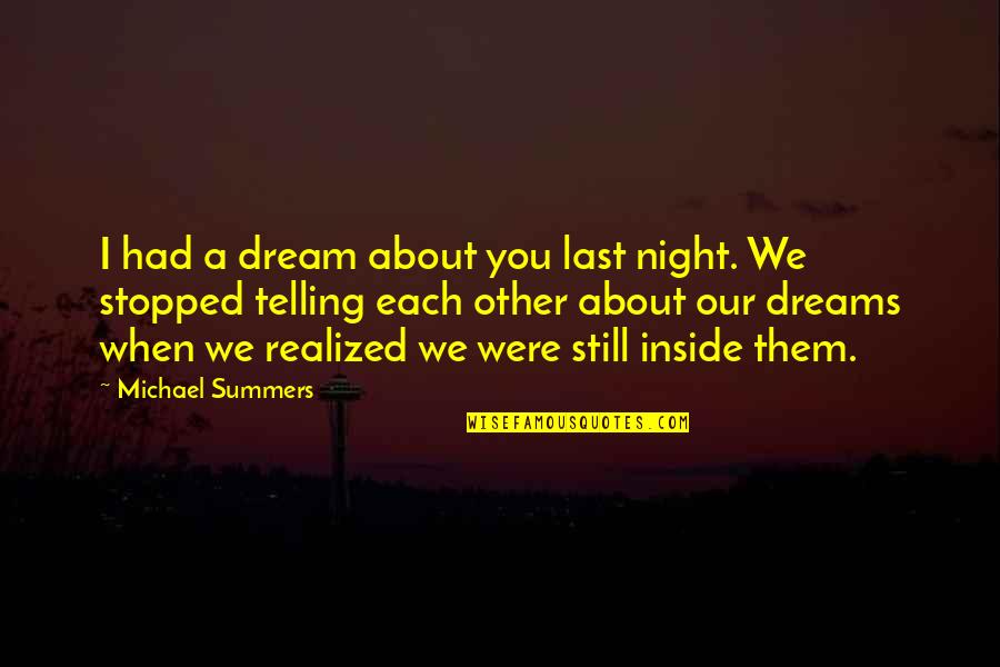 My Life Stopped Quotes By Michael Summers: I had a dream about you last night. My Life Stopped Quotes By Michael Summers: I had a dream about you last night.