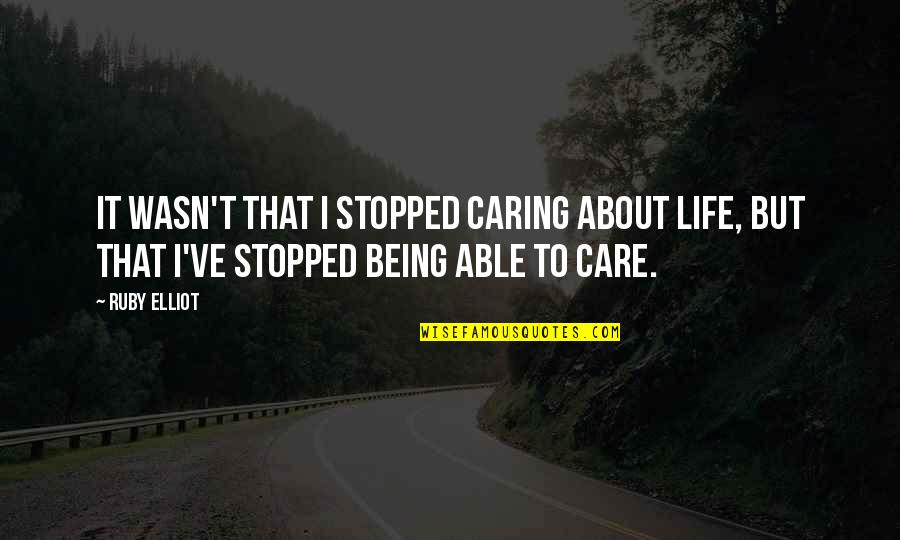 My Life Stopped Quotes By Ruby Elliot: It wasn't that I stopped caring about life,