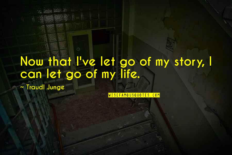 My Life Story Quotes By Traudl Junge: Now that I've let go of my story,