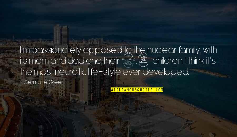 My Life Style Quotes By Germaine Greer: I'm passionately opposed to the nuclear family, with