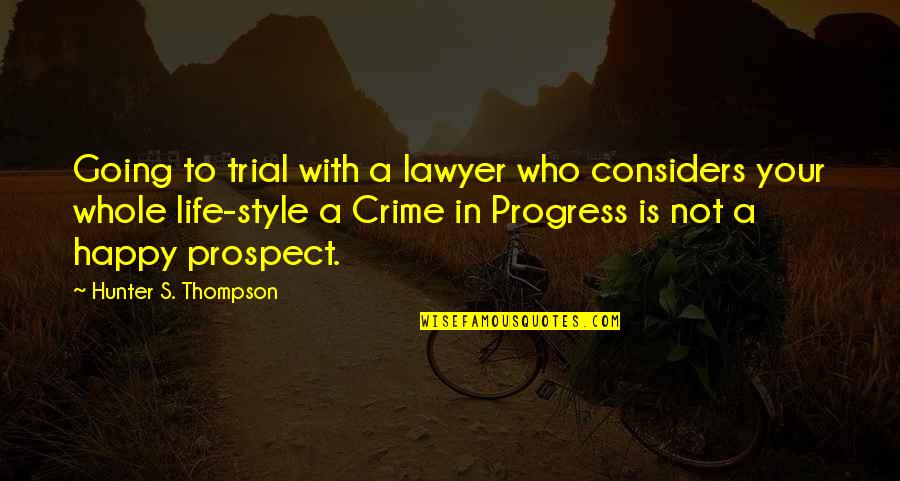 My Life Style Quotes By Hunter S. Thompson: Going to trial with a lawyer who considers