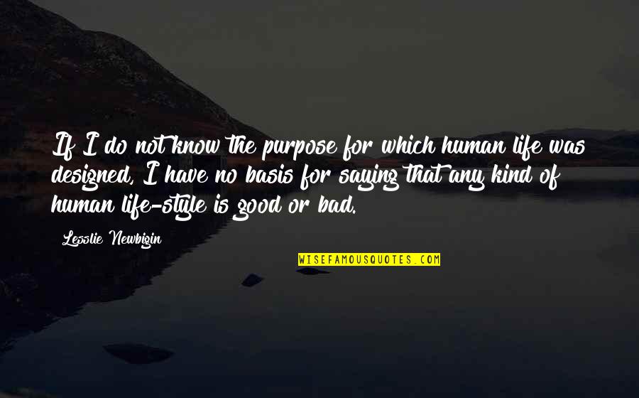 My Life Style Quotes By Lesslie Newbigin: If I do not know the purpose for