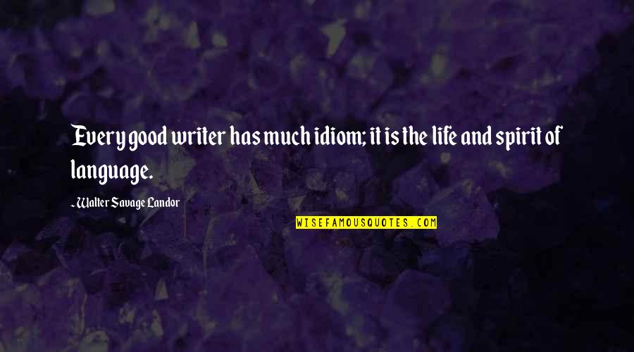 My Life Style Quotes By Walter Savage Landor: Every good writer has much idiom; it is