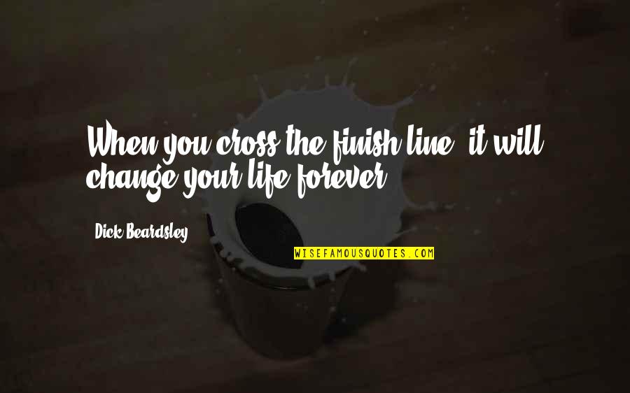My Life Sux Quotes By Dick Beardsley: When you cross the finish line, it will My Life Sux Quotes By Dick Beardsley: When you cross the finish line, it will