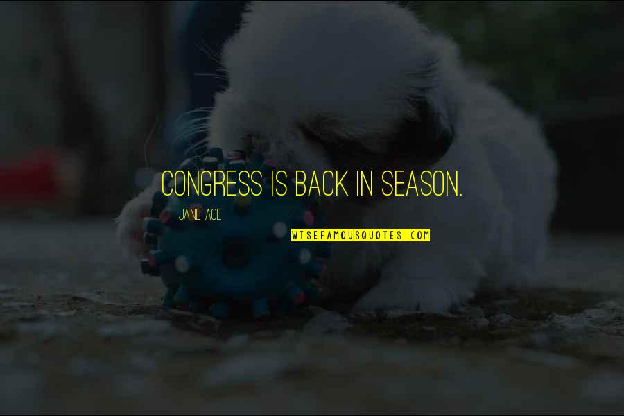 My Life Sux Quotes By Jane Ace: Congress is back in season. My Life Sux Quotes By Jane Ace: Congress is back in season.