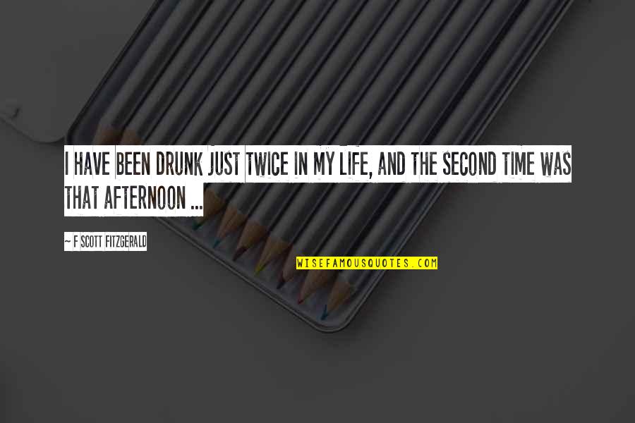 My Life Time Quotes By F Scott Fitzgerald: I have been drunk just twice in my My Life Time Quotes By F Scott Fitzgerald: I have been drunk just twice in my
