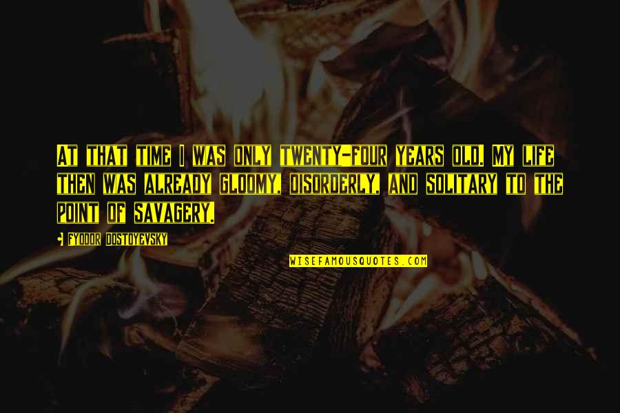 My Life Time Quotes By Fyodor Dostoyevsky: At that time I was only twenty-four years My Life Time Quotes By Fyodor Dostoyevsky: At that time I was only twenty-four years
