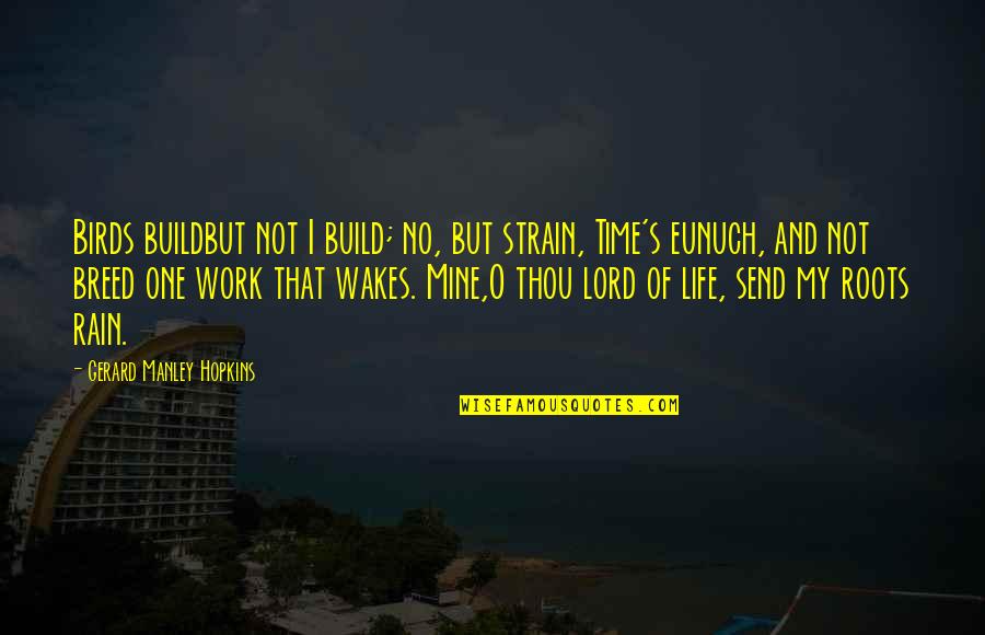 My Life Time Quotes By Gerard Manley Hopkins: Birds buildbut not I build; no, but strain, My Life Time Quotes By Gerard Manley Hopkins: Birds buildbut not I build; no, but strain,
