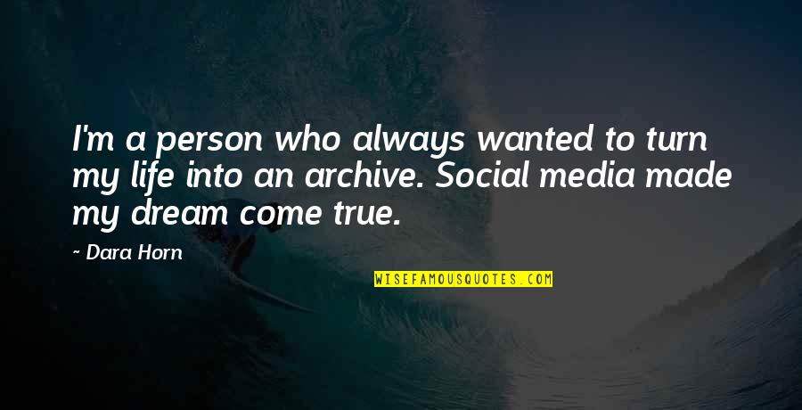 My Life Turn Quotes By Dara Horn: I'm a person who always wanted to turn