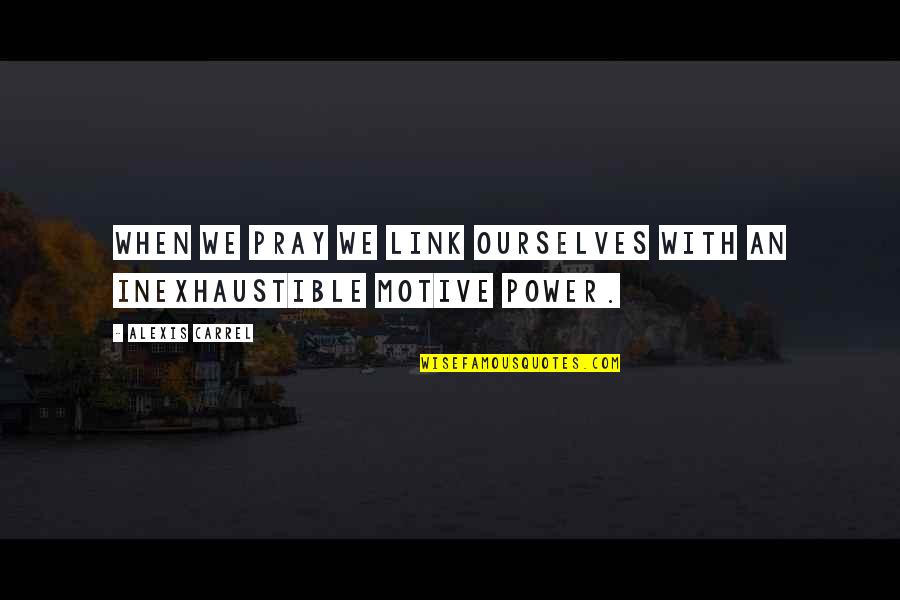 My Life Undecided Quotes By Alexis Carrel: When we pray we link ourselves with an