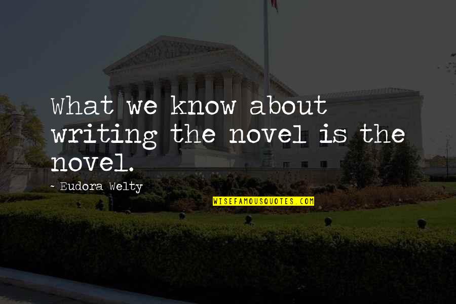 My Life Undecided Quotes By Eudora Welty: What we know about writing the novel is My Life Undecided Quotes By Eudora Welty: What we know about writing the novel is