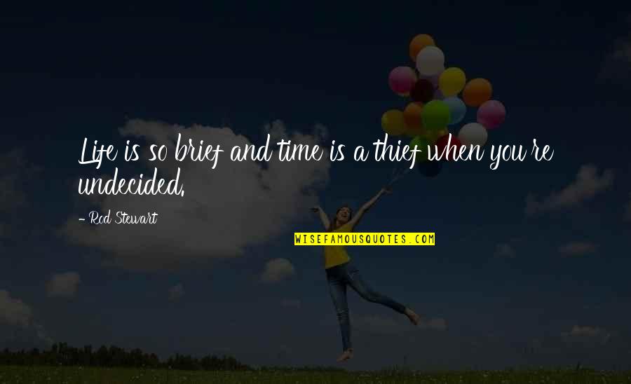 My Life Undecided Quotes By Rod Stewart: Life is so brief and time is a