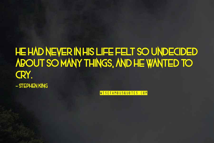 My Life Undecided Quotes By Stephen King: He had never in his life felt so My Life Undecided Quotes By Stephen King: He had never in his life felt so