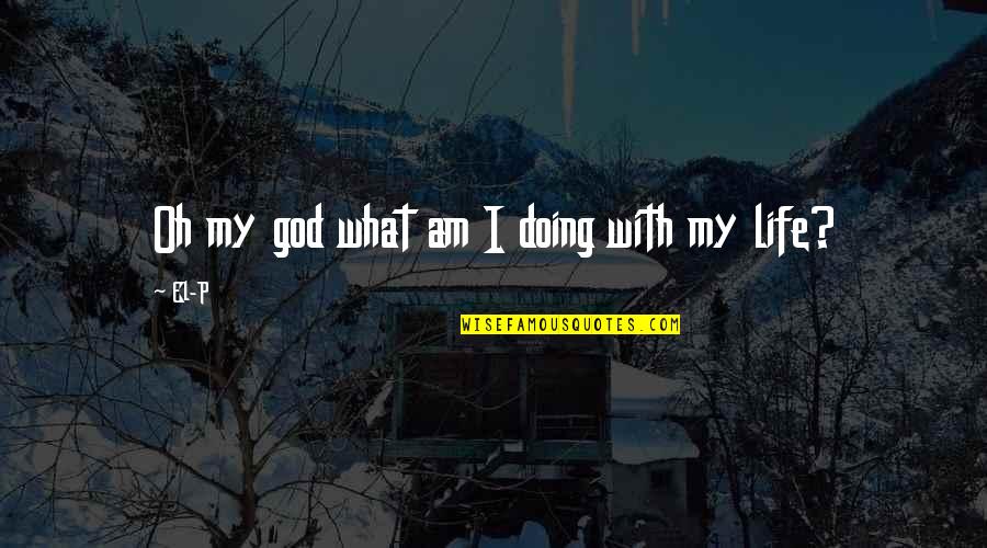 My Life With God Quotes By El-P: Oh my god what am I doing with