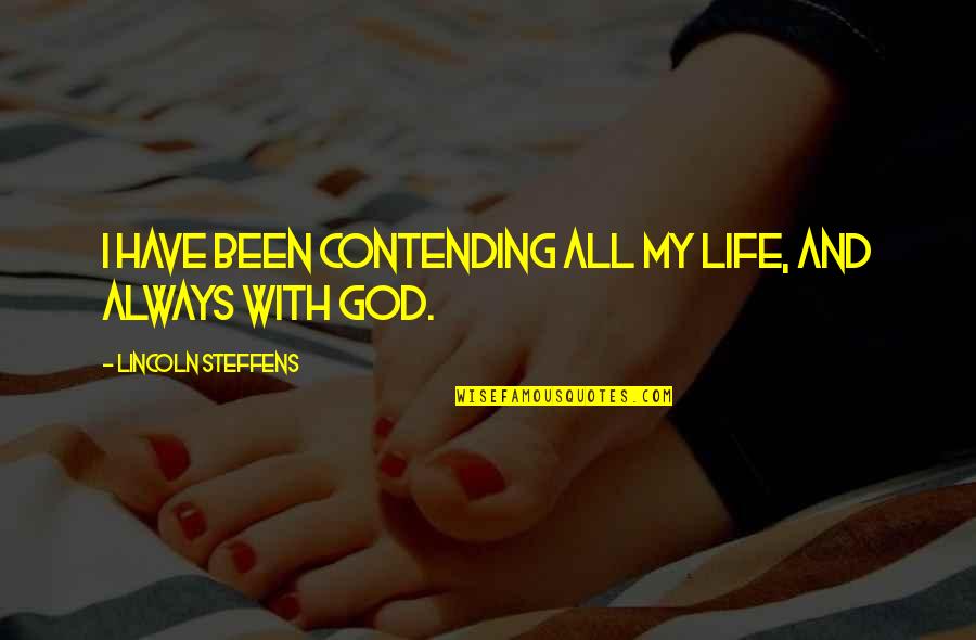 My Life With God Quotes By Lincoln Steffens: I have been contending all my life, and