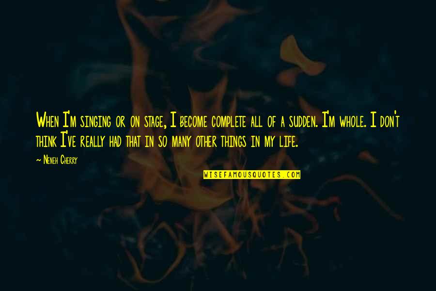 My Life With You Is Complete Quotes By Neneh Cherry: When I'm singing or on stage, I become