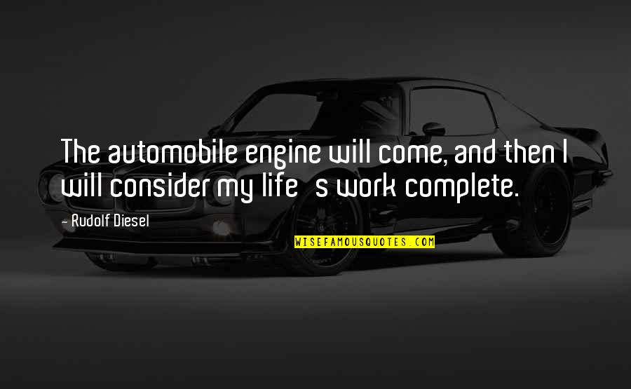 My Life With You Is Complete Quotes By Rudolf Diesel: The automobile engine will come, and then I