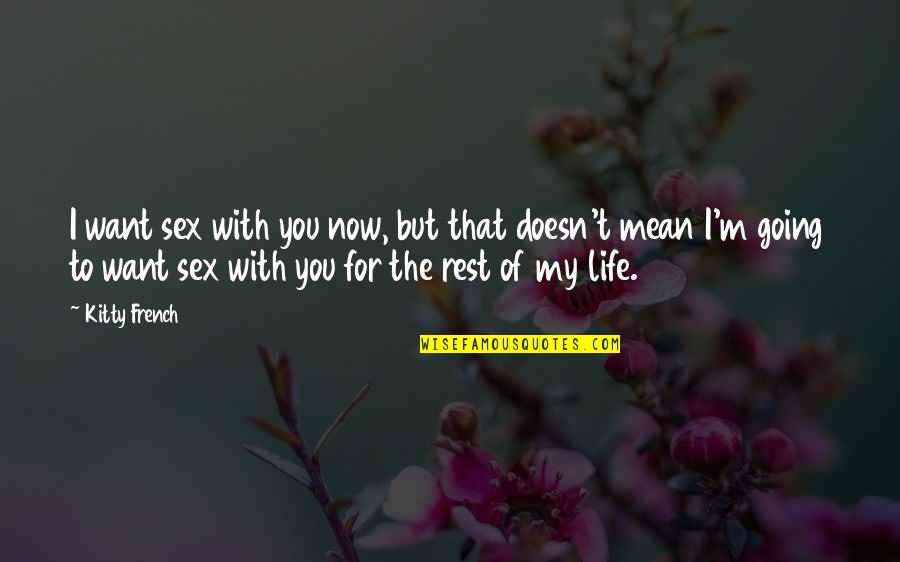 My Life With You Quotes By Kitty French: I want sex with you now, but that