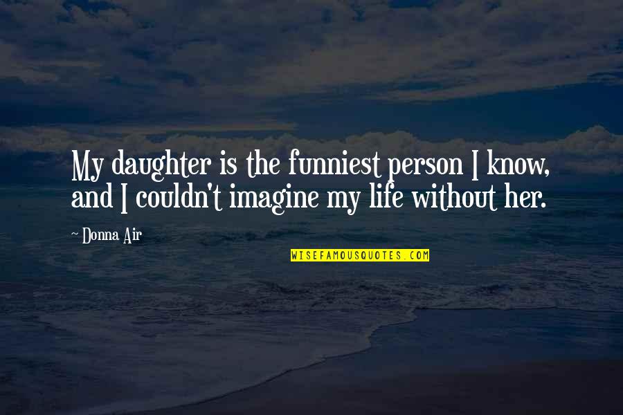 My Life Without Her Quotes By Donna Air: My daughter is the funniest person I know,