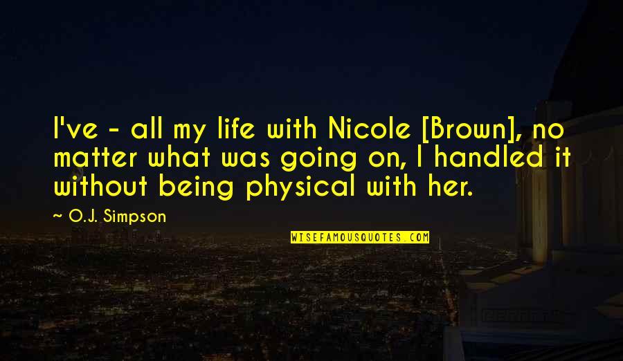 My Life Without Her Quotes By O.J. Simpson: I've - all my life with Nicole [Brown],