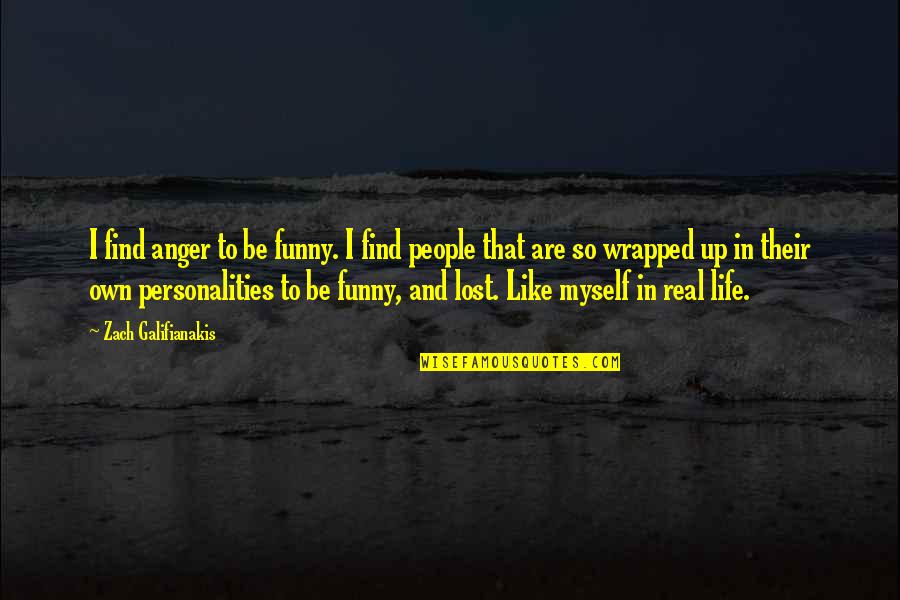 My Life Without You Is Like Funny Quotes By Zach Galifianakis: I find anger to be funny. I find