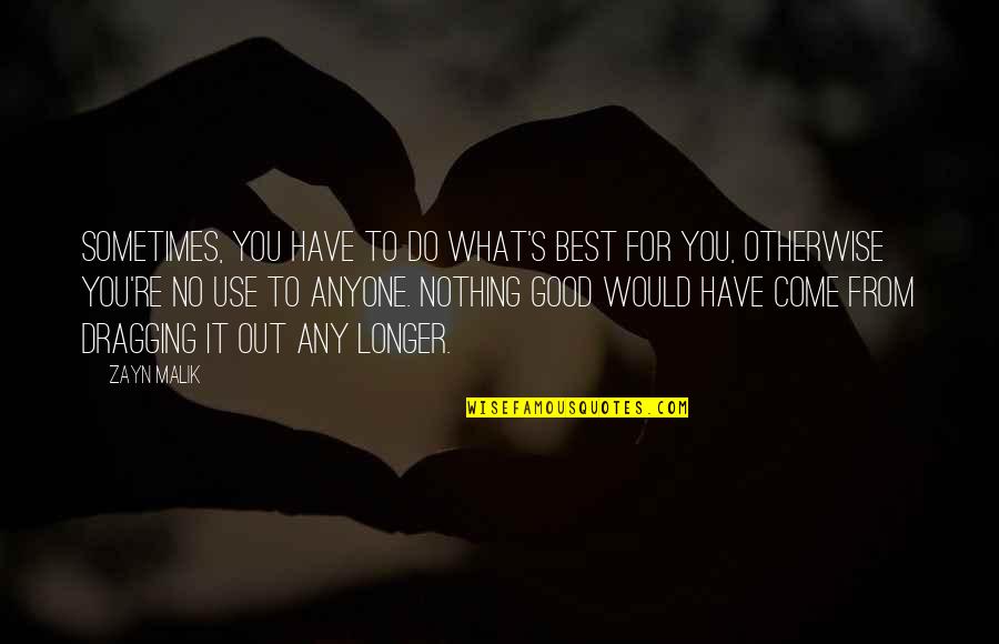 My Life Without You Is Nothing Quotes By Zayn Malik: Sometimes, you have to do what's best for