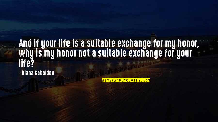 My Life Your Life Quotes By Diana Gabaldon: And if your life is a suitable exchange
